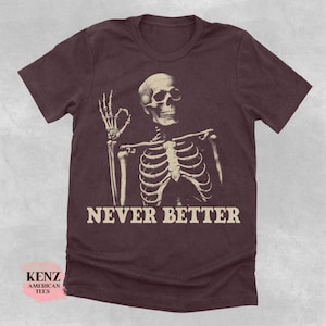 Skeleton Never Better T-Shirt, Skeleton Graphic Shirt, Halloween Party Tee, Funny Gifts, Scary Skeleton Tee, Dark Academia Shirt, Oversized old school cult