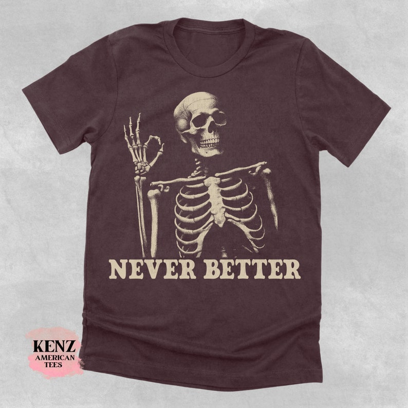 Skeleton Never Better T-Shirt, Skeleton Graphic Shirt, Halloween Party Tee, Funny Gifts, Scary Skeleton Tee, Dark Academia Shirt, Oversized old school cult