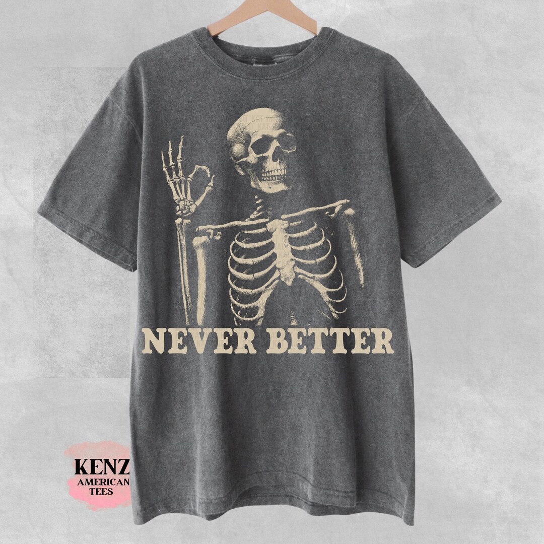 Skeleton Never Better T shirt Skeleton Graphic Shirt Halloween Party Skeleton Never Better T shirt Skeleton Graphic Shirt Halloween Party