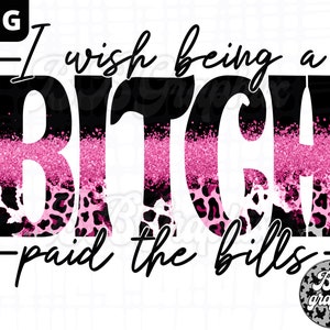 I wish being a bitch paid the bills, Sublimation png, Sublimation Designs, Leopard Glitter png, Best friend png, Funny Sassy Design