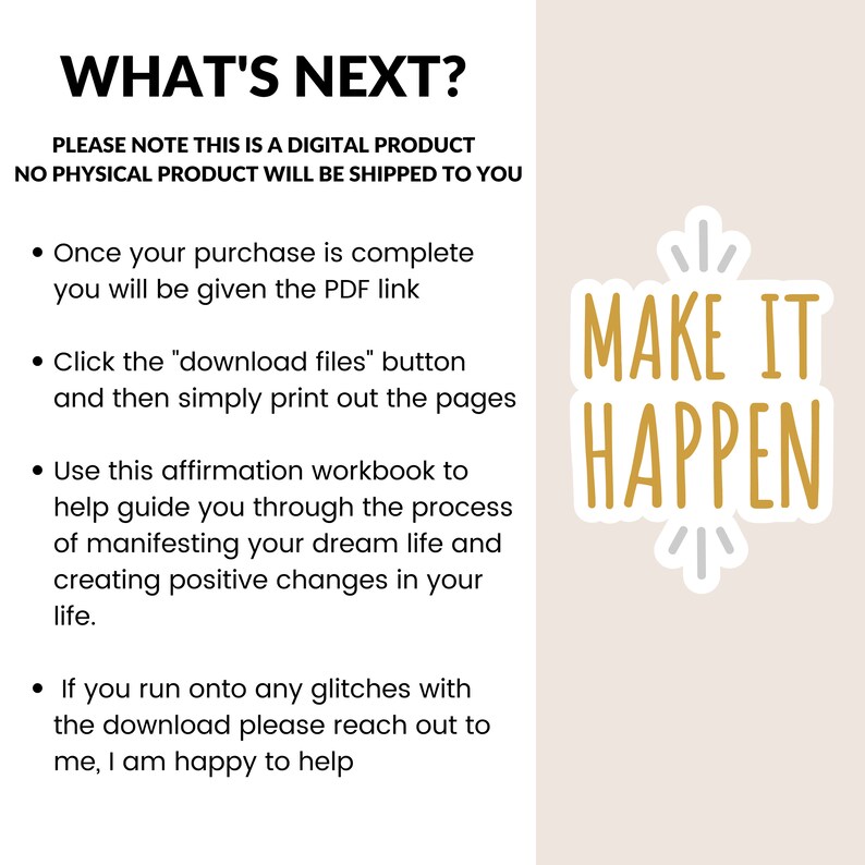 May include: A digital product download instructions page with the text "WHAT'S NEXT?" and "MAKE IT HAPPEN" in gold lettering. The text explains that the product is a digital download and provides instructions on how to download and print the affirmation workbook.
