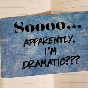 May include: A blue and white card with the text "Sooo... Apparently, I'm Dramatic???" in black.