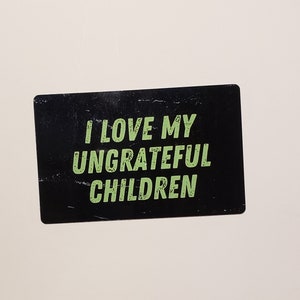 Magnet-I love my ungrateful children gift for yourself or your bestie