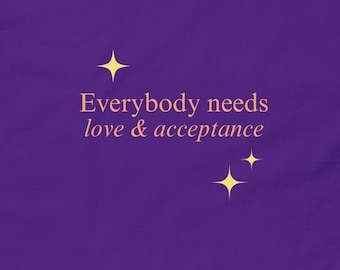 Everybody Needs Love & Acceptance Unisex classic tee