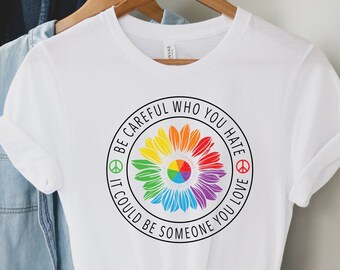 Be Careful Who You Hate It Could Be Someone You Love T-Shirt, Equality Pride Shirt, LGBT Pride Shirt, Pride Rainbow Shirt, LGBTQ Shirt