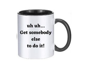 Get somebody else to do, Coffee cup, Coffee drinkers, Funny Mug, Mug, gift idea, Birthday gift, Coffee gift, Tea drinker