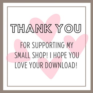 May include: A pink and white thank you card with hearts and the text "THANK YOU FOR SUPPORTING MY SMALL SHOP! I HOPE YOU LOVE YOUR DOWNLOAD!"