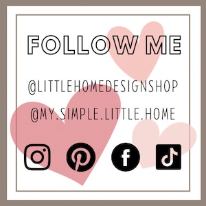 May include: Pink heart graphic with the text "FOLLOW ME" and social media handles "@LITTLEHOMEDESIGNSHOP" and "@MY.SIMPLE.LITTLE.HOME". Icons for Instagram, Pinterest, Facebook, and TikTok are displayed below.