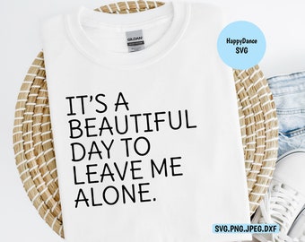 It's a Beautiful day to Leave Me Alone SVG Digital Download-Includes svg, jpeg, dxf, and png file formats | Funny Svg png | Funny Shirt |