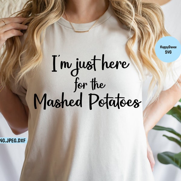 I'm Just Here for the Mashed Potatoes SVG| Digital svg, jpeg, dxf, and png file formats | Turkey Shirt | Funny Thanksgiving Shirt