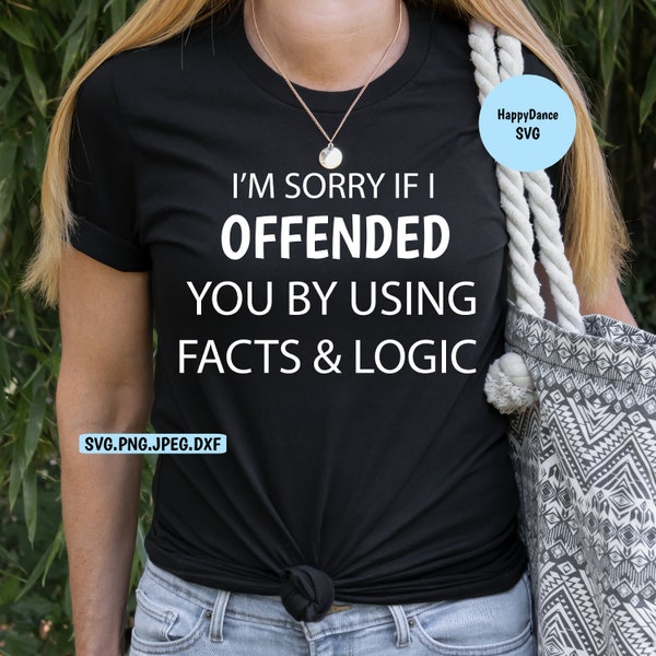 Sorry If I Offended You By Facts & Logic SVG Digital Download-Includes svg, jpeg, dxf, and png file formats