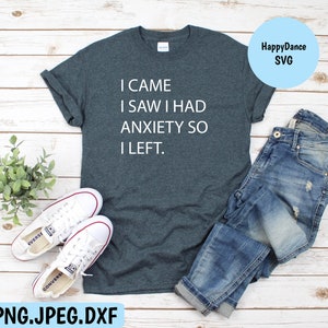 I Came I Saw I Had Anxiety So I Left SVG Digital Download-Includes svg, jpeg, dxf, and png file formats