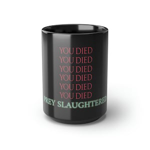 You Died Prey Slaughtered Mug, Blood Souls Mug, Borne Game Mug, From Software Mug, Funny Video Game Mug, Gamer, Rpg, Black Mug Geek Inspired