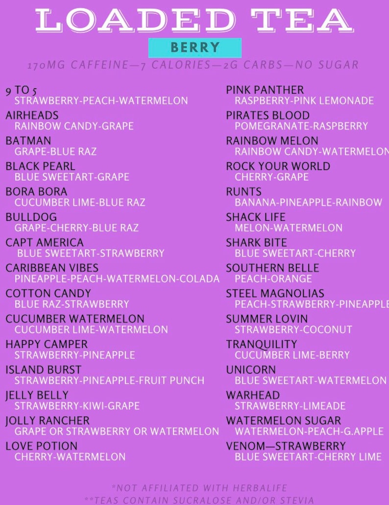 May include: A purple and white graphic with the text "LOADED TEA BERRY" at the top. The graphic lists 30 different tea flavors with their ingredients. The text at the bottom says "*NOT AFFILIATED WITH HERBALIFE **TEAS CONTAIN SUCRALOSE AND/OR STEVIA"