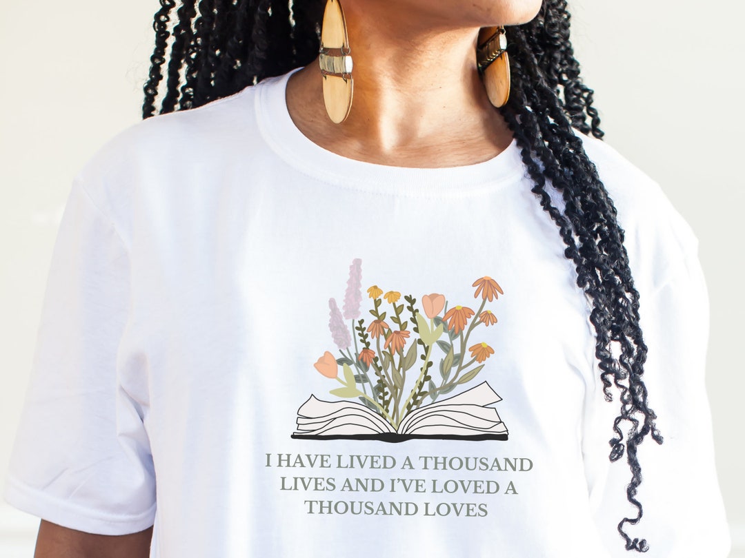 I've Lived A Thousand Lives and I've Loved a Thousand Loves Shirt ...