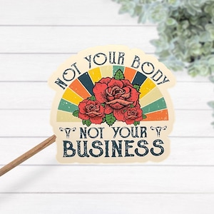 Not Your Body Not Your Business Waterproof Laminated Vinyl Sticker, Retro Pro Choice Decal, Empowered Women, Pro Roe, Empowerment