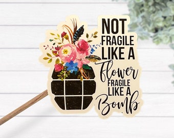 Not Fragile Like A Flower Fragile Like A Bomb Waterproof Laminated Vinyl Sticker, Strong Woman Lap Top Decal, Feminist Gift