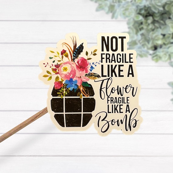 Not Fragile Like A Flower Fragile Like A Bomb Waterproof Laminated Vinyl Sticker, Strong Woman Lap Top Decal, Feminist Gift