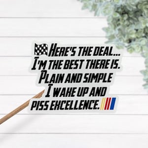 Here&#39;s The Deal I&#39;m The Best There is. Plain And Simple I wake Up And Piss Excellence Laminated Waterproof sticker, Talladega Nights