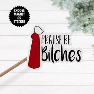 Praise Be Bitches Handmaid's Tale Waterproof Vinyl Laminated Sticker, Handmaid's Tale, Pro Choice Sticker, Anti Trump, Handmaid's Magnet,