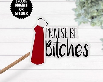 Praise Be Bitches Die Geschichte der Magd wasserdichter laminierter Aufkleber, Die Geschichte der Magd, Pro Wahl Aufkleber, Anti Trumpf, Magnet der Magd,
