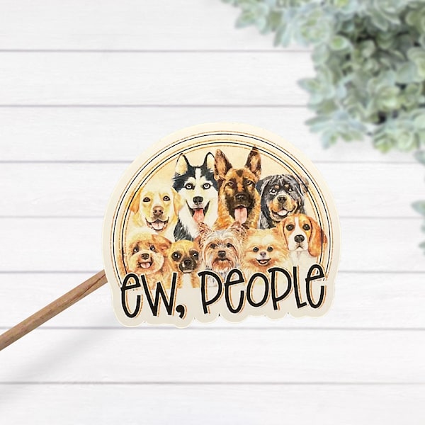 Ew, People, Waterproof Laminated Vinyl Sticker, Decal, Lap top Decal, Dog lover Gift, I love my dog sticker, Anti People