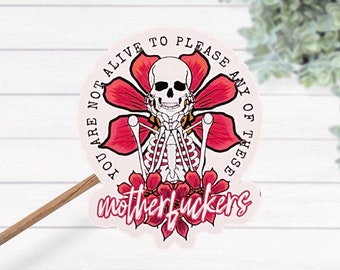 Je leeft niet om een van deze moeder fuckers skeletbloemen te behagen Vinyl waterdichte gelamineerde sticker, lap top decal, yeti