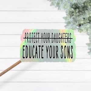 Protect Your Daughters Educate Your Sons Holographic Water Resistant Sticker, Lap top Decal, Political Stand, Pro Woman, Feminist Sticker