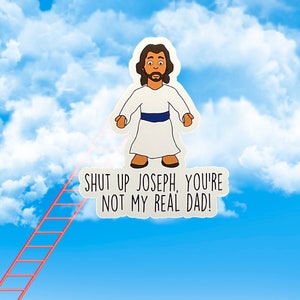 Jesus Sticker, Shut Up Joseph You&#39;re Not My Real Dad Waterproof Laminated Sticker, Funny Jesus Decal, Great Atheist Gift, Stepdad