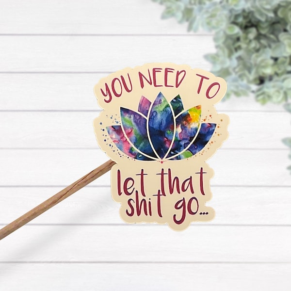 You Need To Let That Shit Go Lotus Flower Waterproof Laminated  Vinyl Sticker, Yoga Lap Top Decal, Mental Health Awareness
