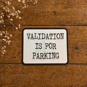 Validation Is For Parking Waterproof Laminated Vinyl Sticker