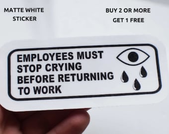 Employees Must Stop Crying Before Returning To Work Funny Gag Gift Die Cut Laminated Vinyl Water Resistant Sticker