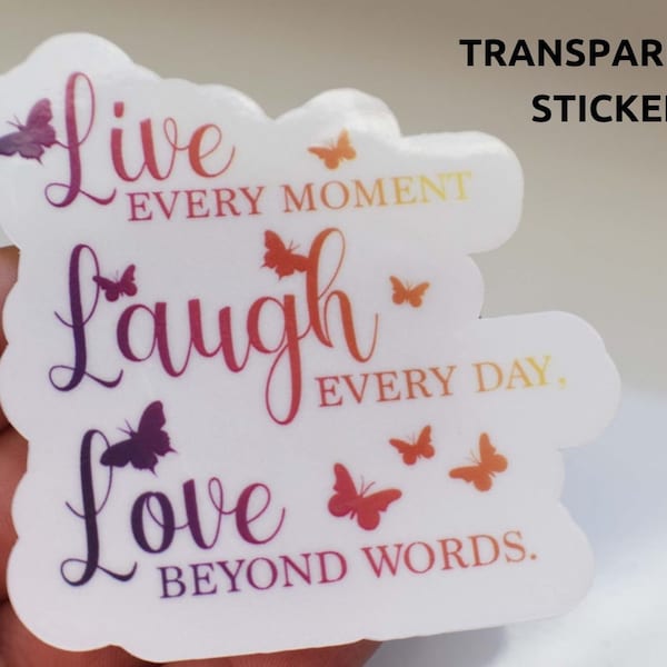 Live Every Moment Laugh Every Day Love Beyond Words Unisex Transparent Die Cut Vinyl Laminated Water Resistant Sticker