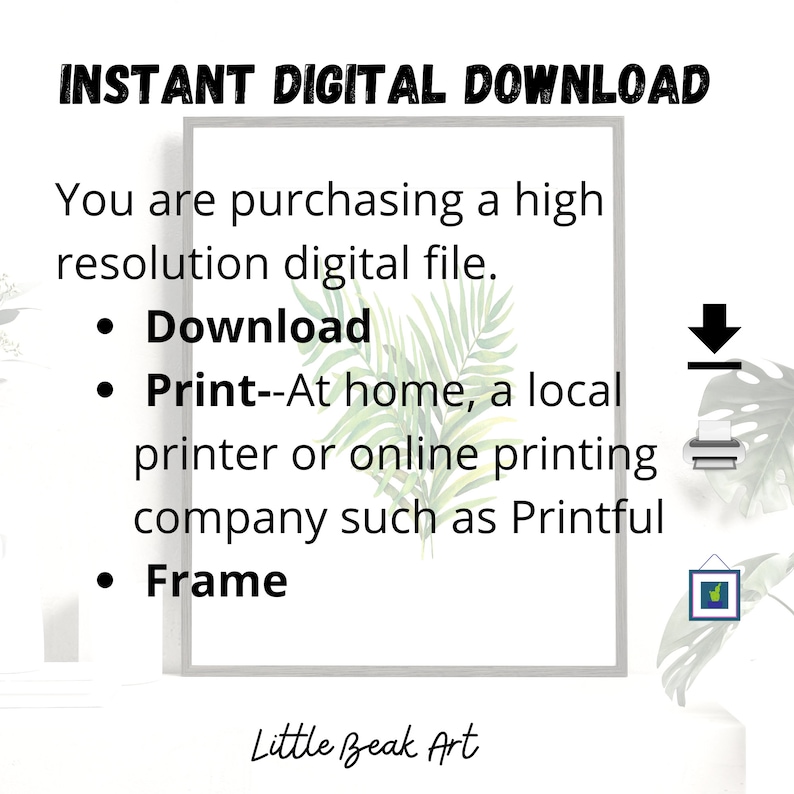 以下が含まれることがあります： 「INSTANT DIGITAL DOWNLOAD」のテキストが入った白いフレームプリント。高解像度のデジタルファイルの購入について説明しており、ダウンロード、印刷、フレームに入れるオプションがあります。フレームの下部には「Little Beak Art」の文字があります。