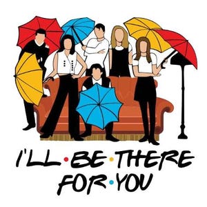 May include: A colorful illustration of six friends standing in front of a brown couch with the words "I'll Be There For You" written below. The friends are holding colorful umbrellas and are dressed in casual clothing.