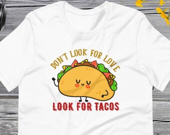 Don't look for Love Look for Tacos, Funny Taco Gift, Mexican Shirt, Taco Lover Shirt, Taco Gifts, Mexican Food Unisex t-shirt