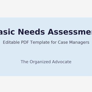 May include: A light blue graphic with rounded corners displays the text "Basic Needs Assessment" in dark blue. Below, it reads "Editable PDF Template for Case Managers." The Organized Advocate is listed at the bottom.