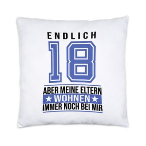 Peut inclure: Oreiller blanc avec du texte bleu qui dit "ENDLICH 18 ABER MEINE ELTERN *WOHNEN* IMMER NOCH BEI MIR".