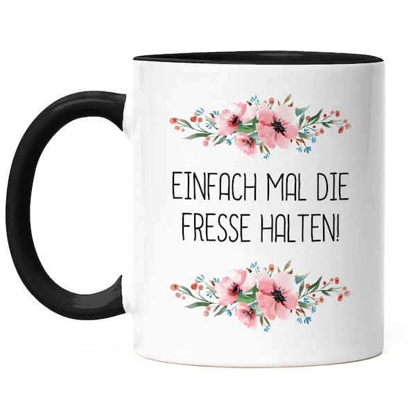 Tasse Schwarz mit Spruch Einfach mal Fresse halten lustig sarkastisch humorvoll Kaffeetasse mit Blumen Motiv Geschenk