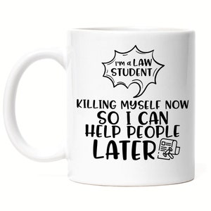 I Am A Law Student Killing Myself Now So I Can Help People Later Mug White Student Learning Law Lawyer Study