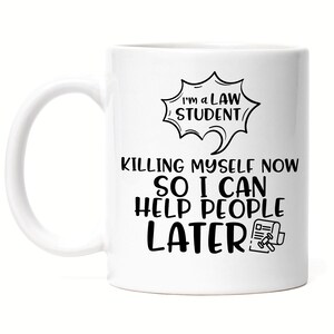 I Am A Law Student Killing Myself Now So I Can Help People Later Tasse Weiß Student Lernen Gesetz Anwalt Studium