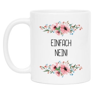 Tasse mit Spruch einfach nein lustig sarkastisch humorvoll Kaffeetasse mit Blumen Motiv Geschenk