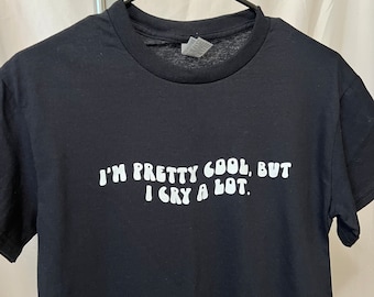 Im Pretty Cool But I Cry A Lot T Shirt - Anxiety shirt/ mental health apparel/ womens shirts/ unisex apparel