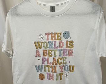 The World Is A Better Place T-Shirt, Positivity Shirt, Womens Tee, Mental Health Apparel