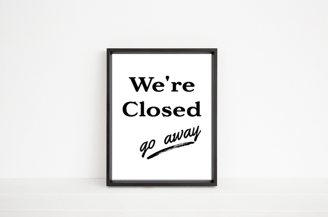 we-re-closed-go-away-sign-funny-sorry-we-re-closed-business-sign