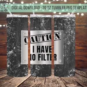 Caution I Have No Filter 20oz Skinny Tumbler Design - Straight Wrap Design - Tumbler PNG