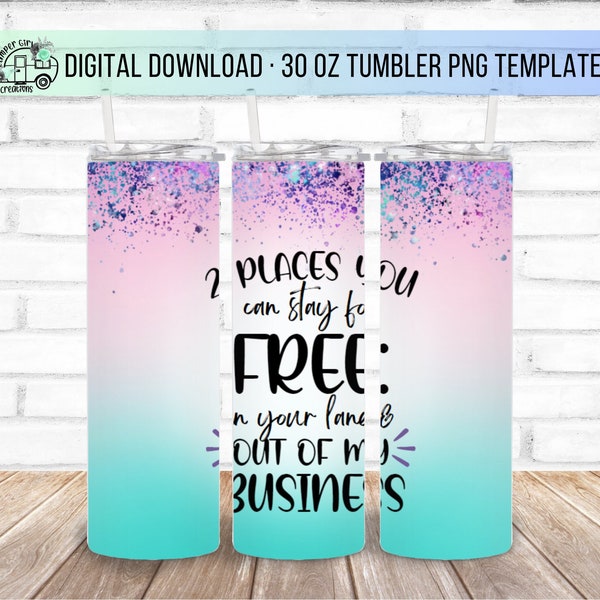 30oz 2 Places You can Stay for Free, In your Lane and Out of my Business Skinny Tumbler Design - Straight Wrap Design - Tumbler PNG