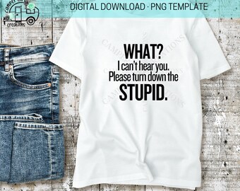 Turn Down the Stupid T-Shirt Sublimation PNG Download