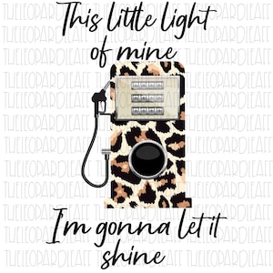 Little light of mine, gas pump, leopard print, funny, DIGITAL DESIGN **PNG file for Sublimation**