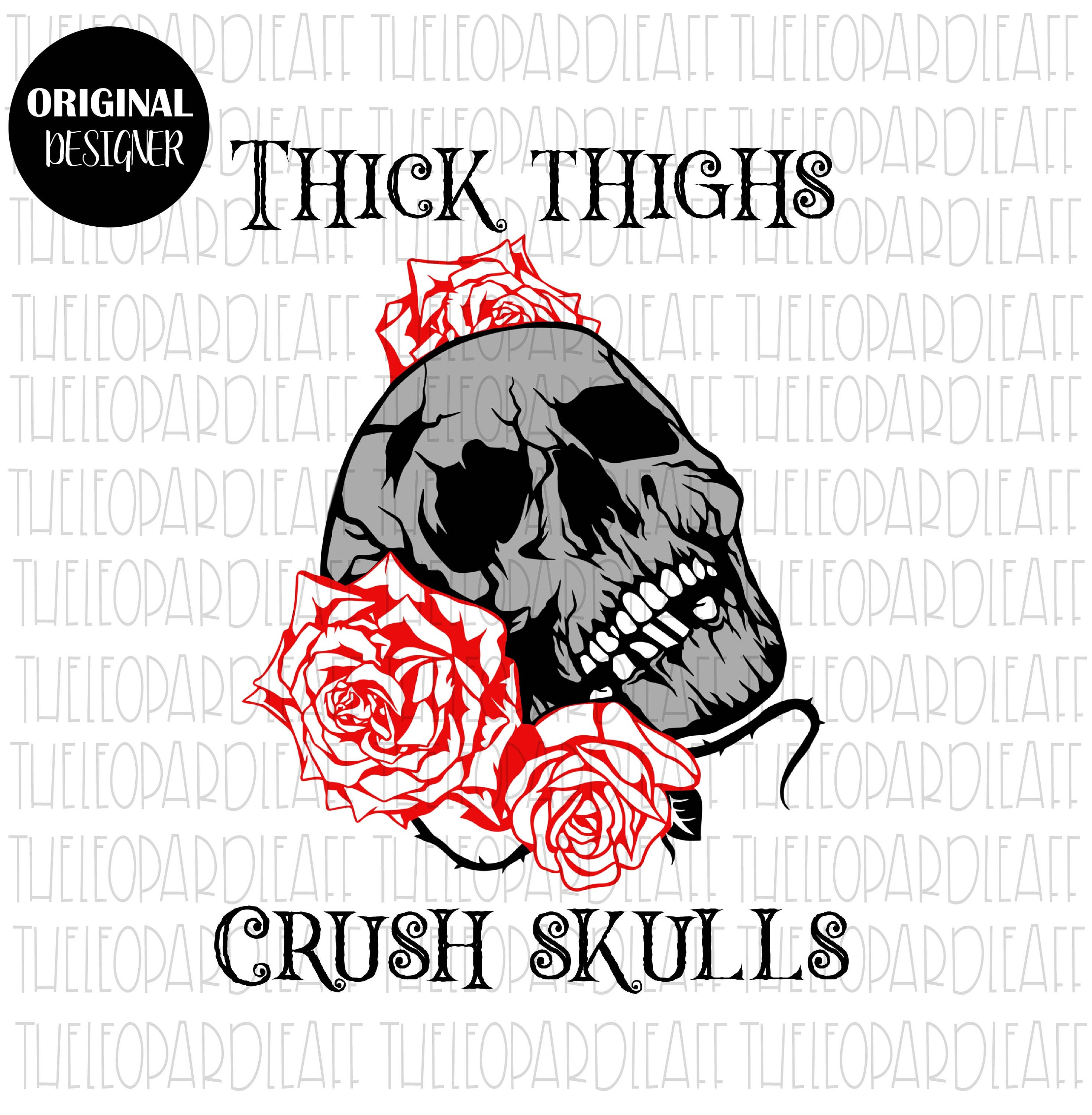 Thick Thighs Crush Skulls, Roses, Halloween, DIGITAL DESIGN PNG File